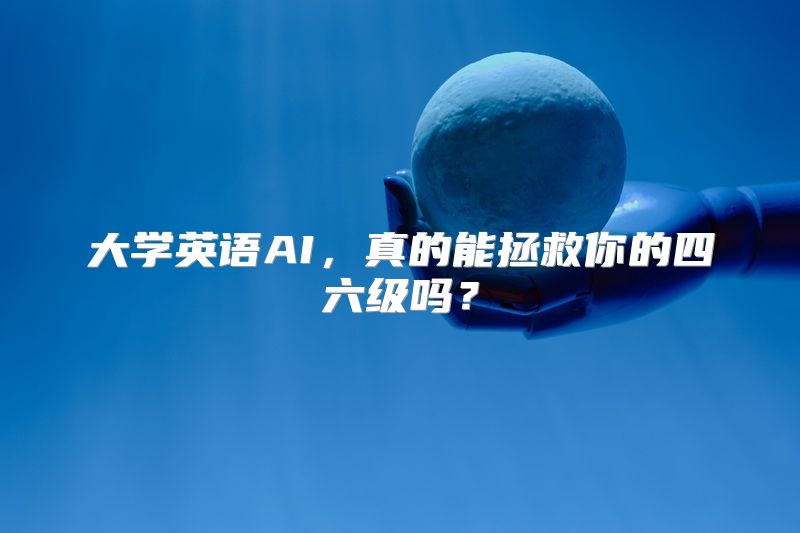 大学英语AI，真的能拯救你的四六级吗？