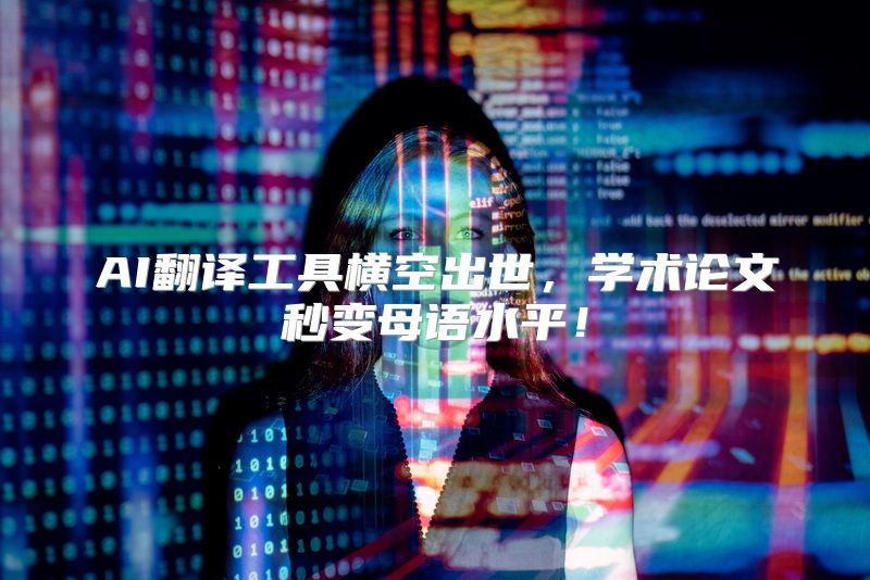 AI翻译工具横空出世，学术论文秒变母语水平！