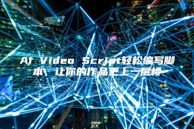 AI Video Script轻松编写脚本，让你的作品更上一层楼