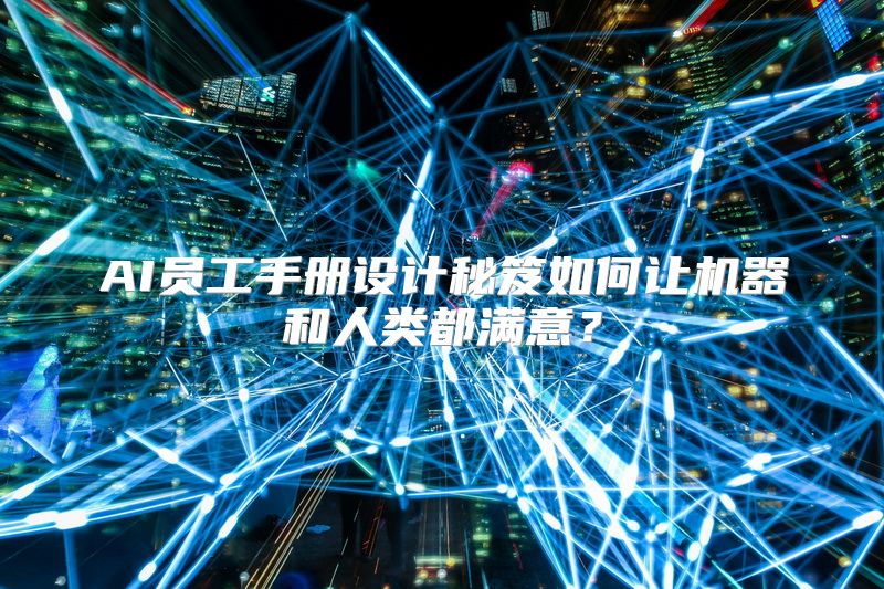 AI员工手册设计秘笈如何让机器和人类都满意？
