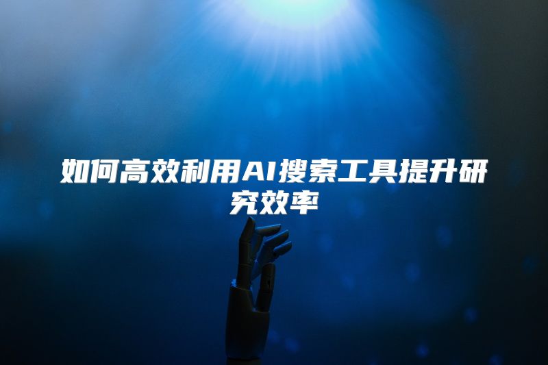 如何高效利用AI搜索工具提升研究效率