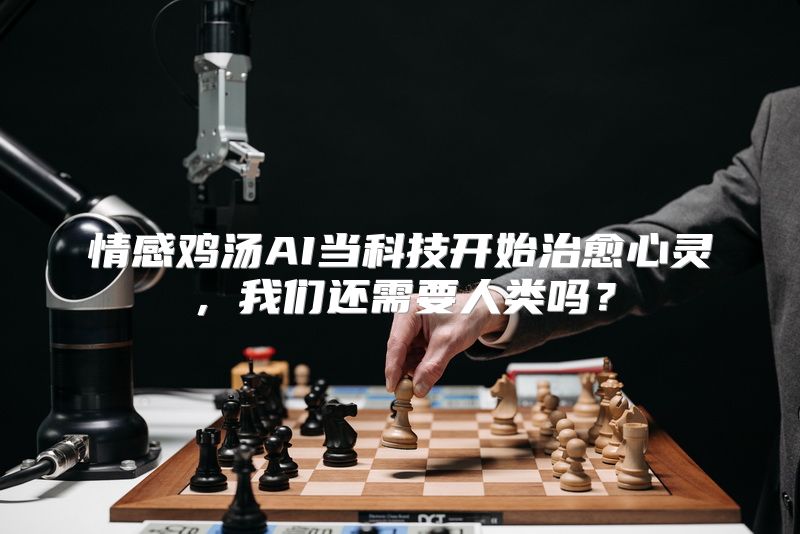 情感鸡汤AI当科技开始治愈心灵，我们还需要人类吗？