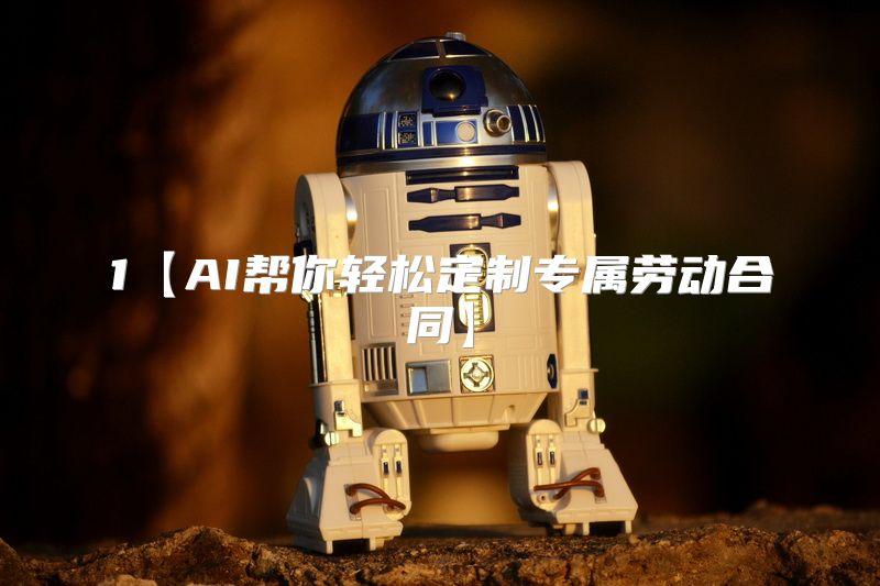 1【AI帮你轻松定制专属劳动合同】
