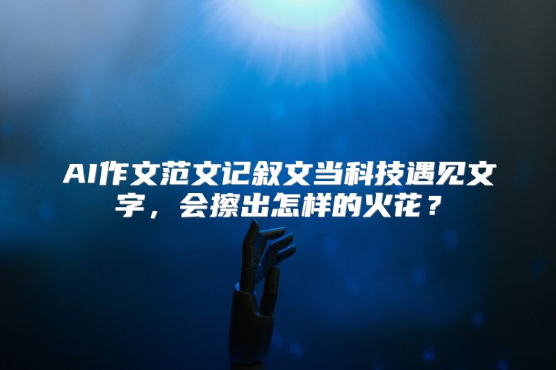 AI作文范文记叙文当科技遇见文字，会擦出怎样的火花？