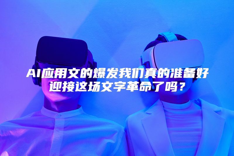 AI应用文的爆发我们真的准备好迎接这场文字革命了吗？