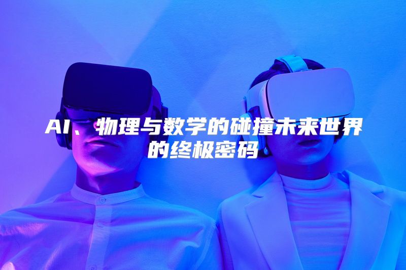 AI、物理与数学的碰撞未来世界的终极密码
