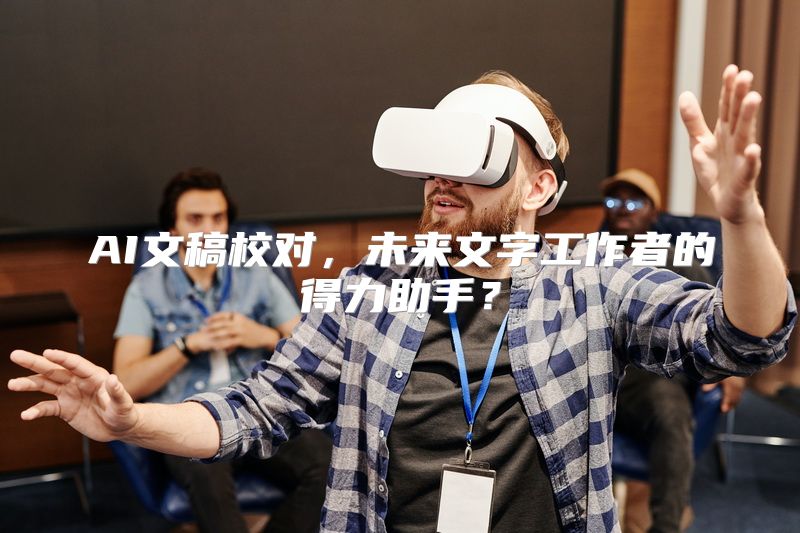 AI文稿校对，未来文字工作者的得力助手？