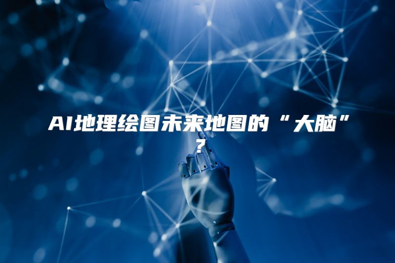 AI地理绘图未来地图的“大脑”？