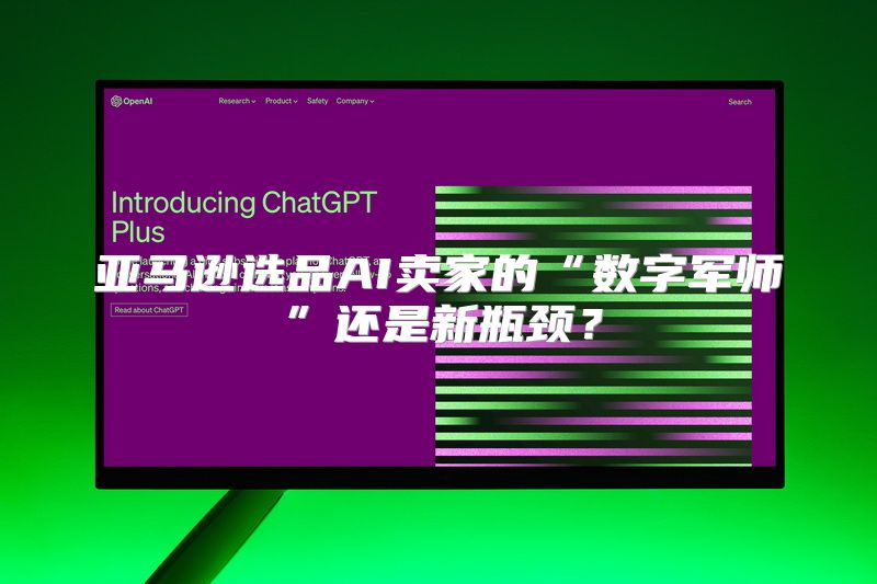 亚马逊选品AI卖家的“数字军师”还是新瓶颈？