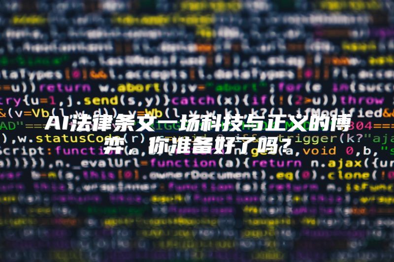 AI法律条文一场科技与正义的博弈，你准备好了吗？