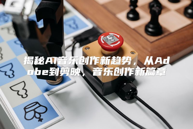 揭秘AI音乐创作新趋势，从Adobe到剪映，音乐创作新篇章