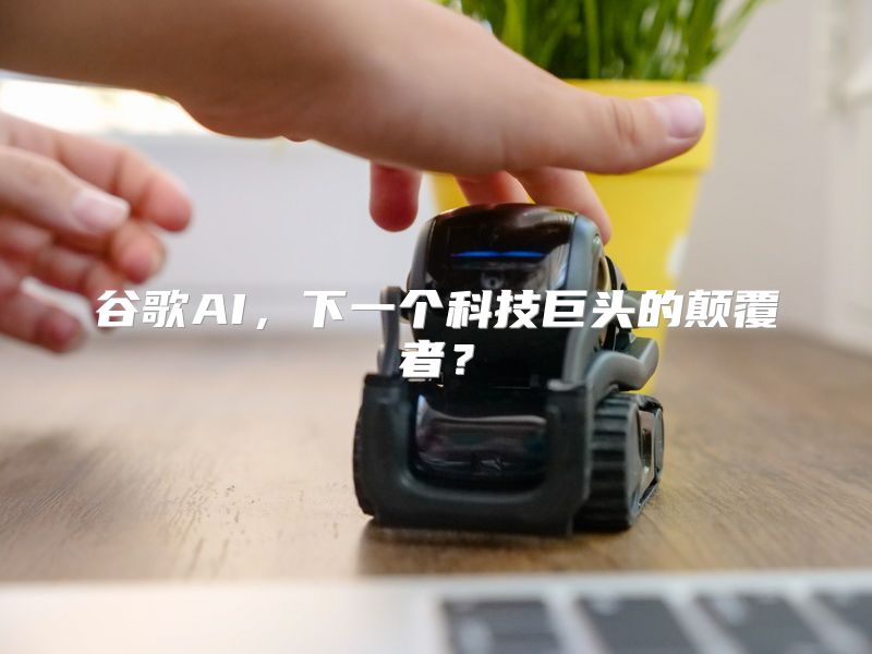 谷歌AI，下一个科技巨头的颠覆者？