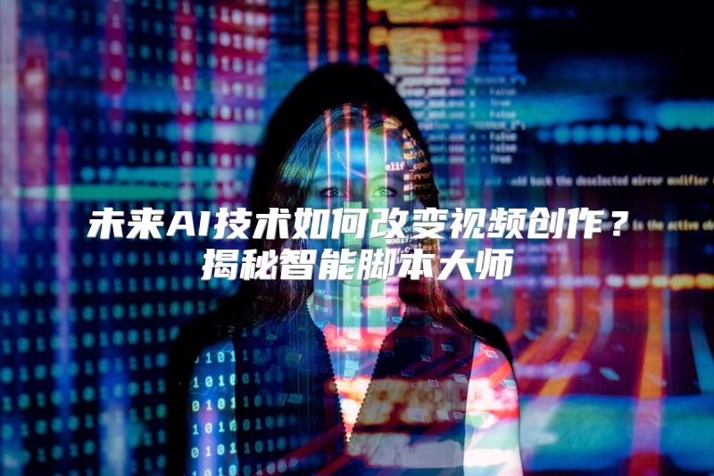 未来AI技术如何改变视频创作？揭秘智能脚本大师