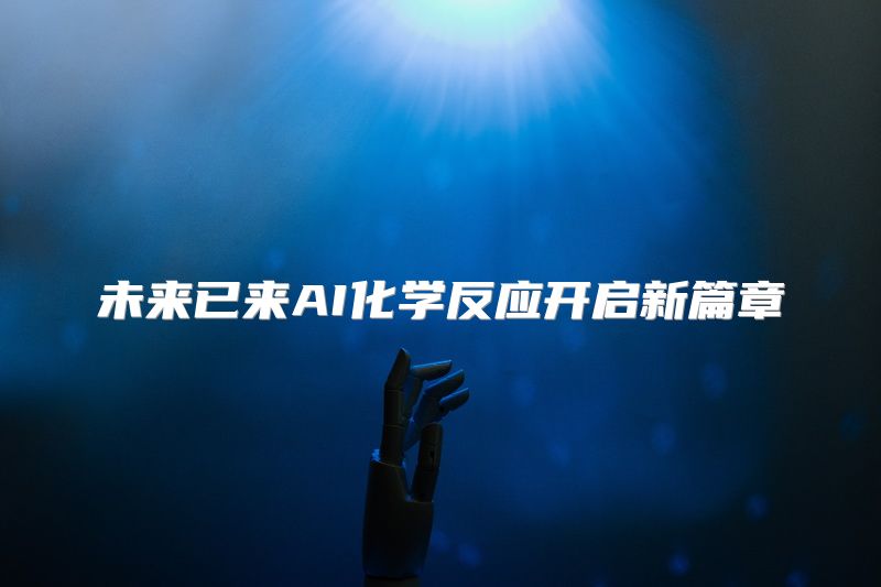 未来已来AI化学反应开启新篇章