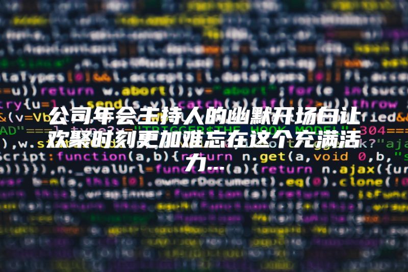 公司年会主持人的幽默开场白让欢聚时刻更加难忘在这个充满活力...