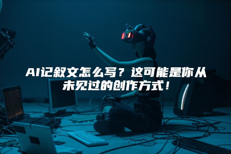 AI记叙文怎么写？这可能是你从未见过的创作方式！