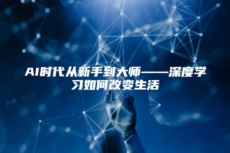 AI时代从新手到大师——深度学习如何改变生活