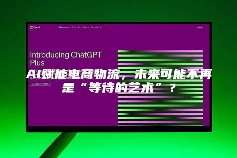 AI赋能电商物流，未来可能不再是“等待的艺术”？