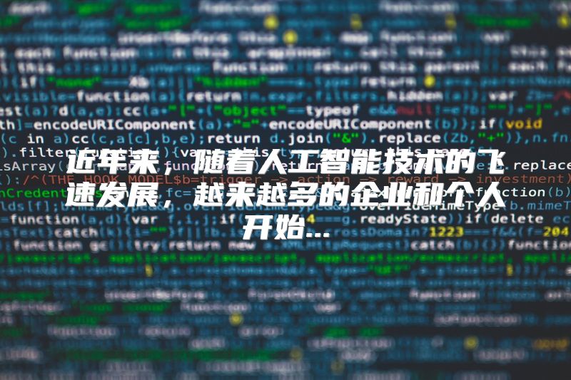 近年来，随着人工智能技术的飞速发展，越来越多的企业和个人开始...