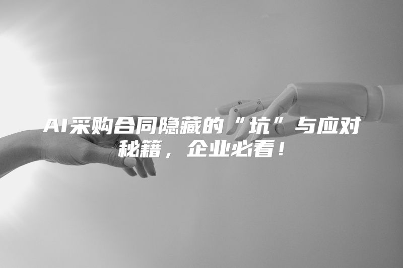 AI采购合同隐藏的“坑”与应对秘籍，企业必看！