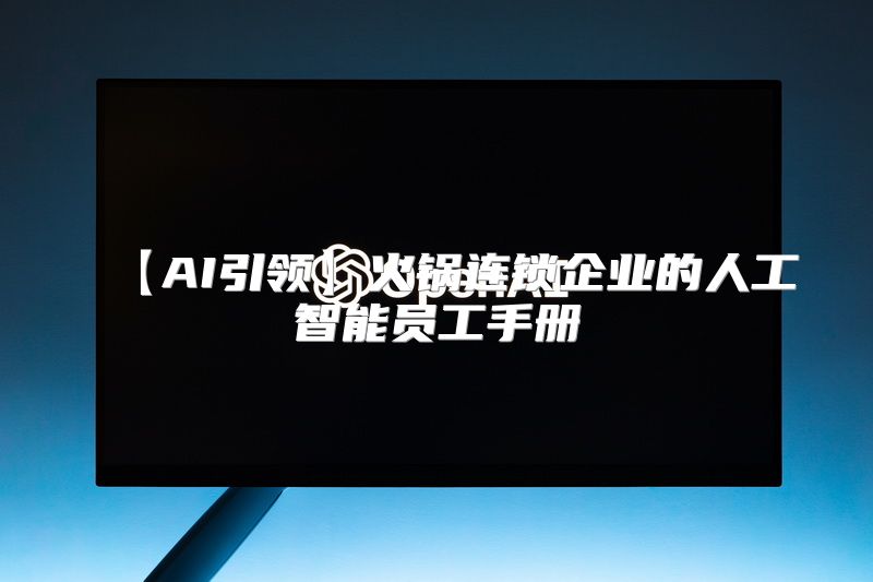 【AI引领】火锅连锁企业的人工智能员工手册