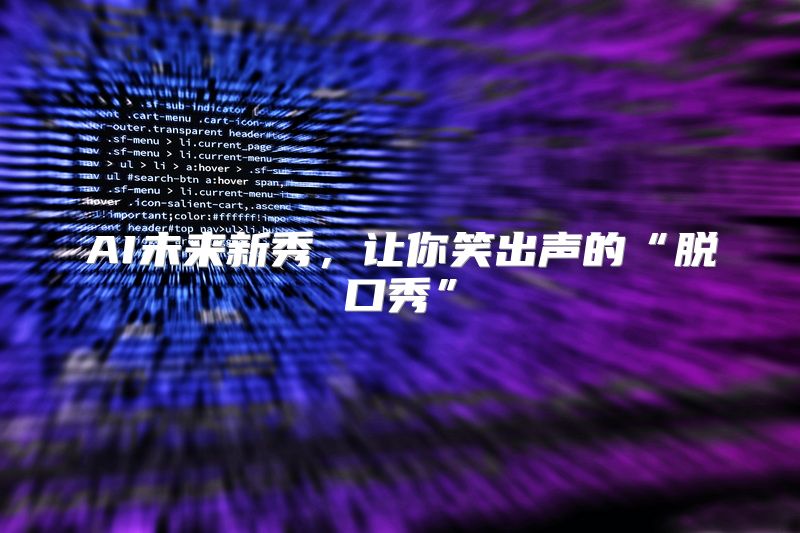 AI未来新秀，让你笑出声的“脱口秀”