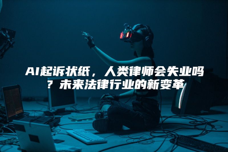 AI起诉状纸，人类律师会失业吗？未来法律行业的新变革