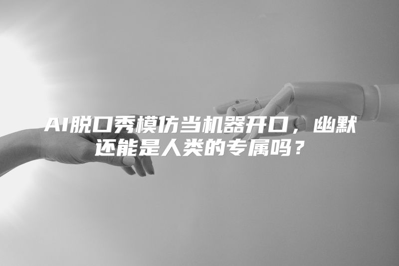 AI脱口秀模仿当机器开口，幽默还能是人类的专属吗？