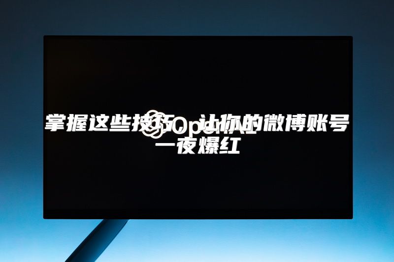 掌握这些技巧，让你的微博账号一夜爆红
