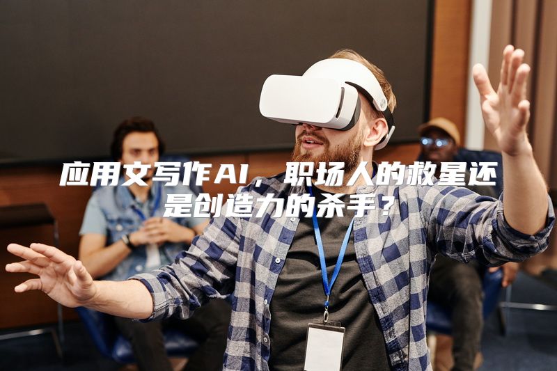 应用文写作AI，职场人的救星还是创造力的杀手？