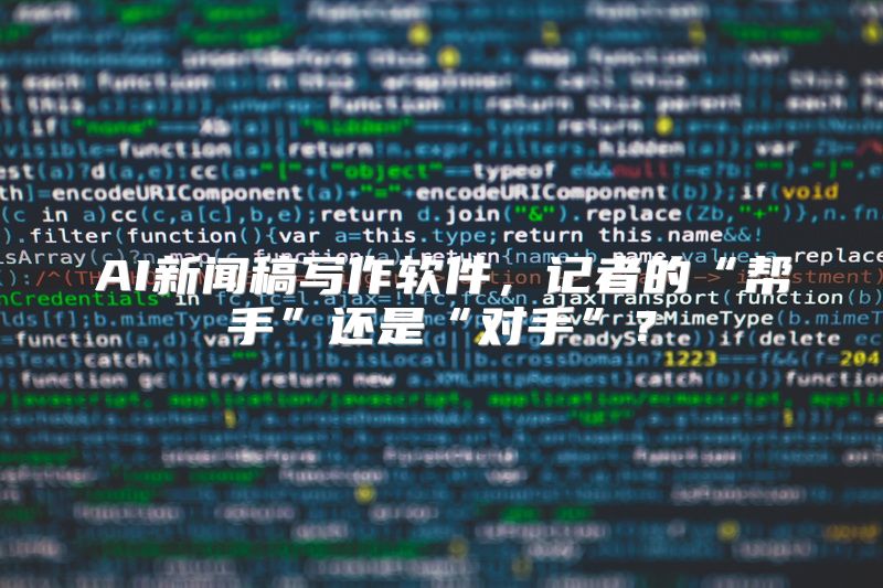 AI新闻稿写作软件，记者的“帮手”还是“对手”？