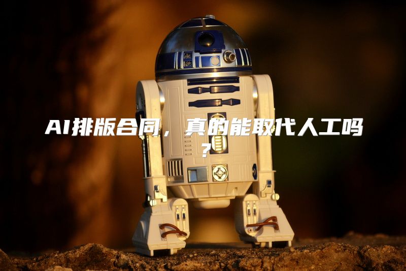 AI排版合同，真的能取代人工吗？