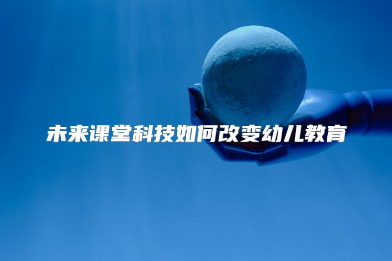 未来课堂科技如何改变幼儿教育