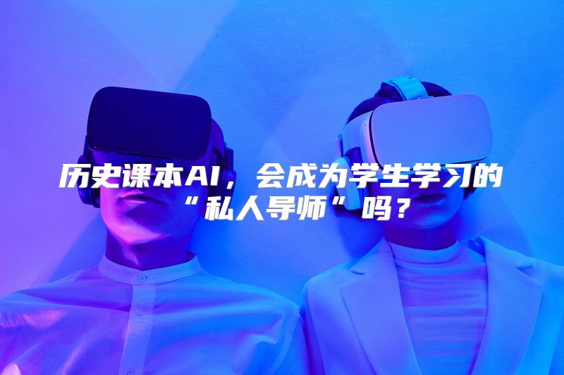 历史课本AI，会成为学生学习的“私人导师”吗？