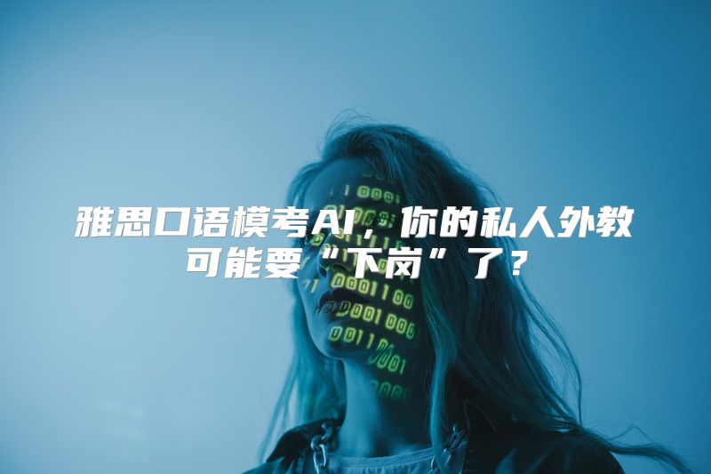 雅思口语模考AI，你的私人外教可能要“下岗”了？