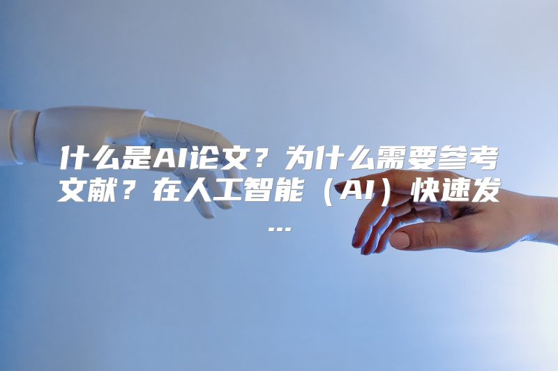 什么是AI论文？为什么需要参考文献？在人工智能（AI）快速发...