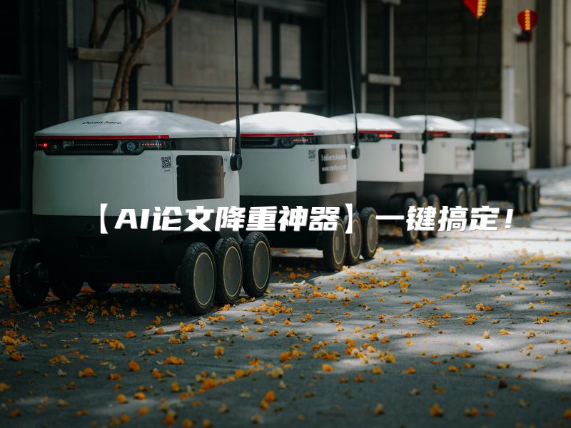 【AI论文降重神器】一键搞定！