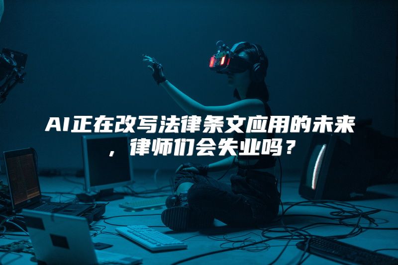 AI正在改写法律条文应用的未来，律师们会失业吗？