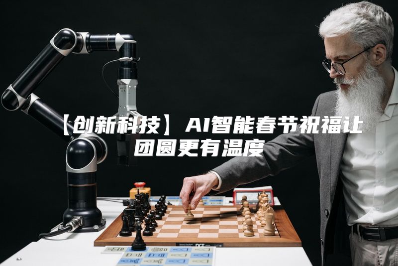 【创新科技】AI智能春节祝福让团圆更有温度