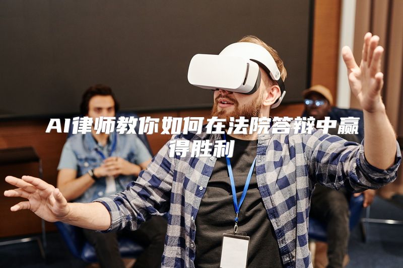 AI律师教你如何在法院答辩中赢得胜利