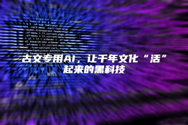 古文专用AI，让千年文化“活”起来的黑科技