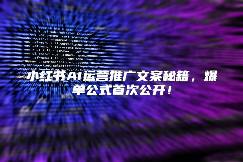 小红书AI运营推广文案秘籍，爆单公式首次公开！
