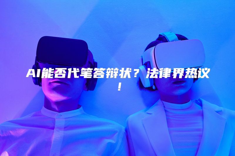 AI能否代笔答辩状？法律界热议！