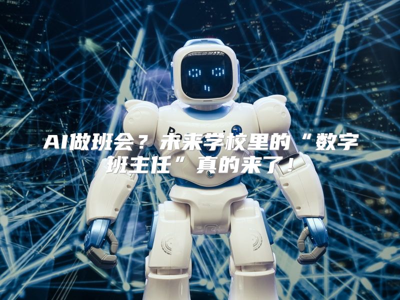 AI做班会？未来学校里的“数字班主任”真的来了！