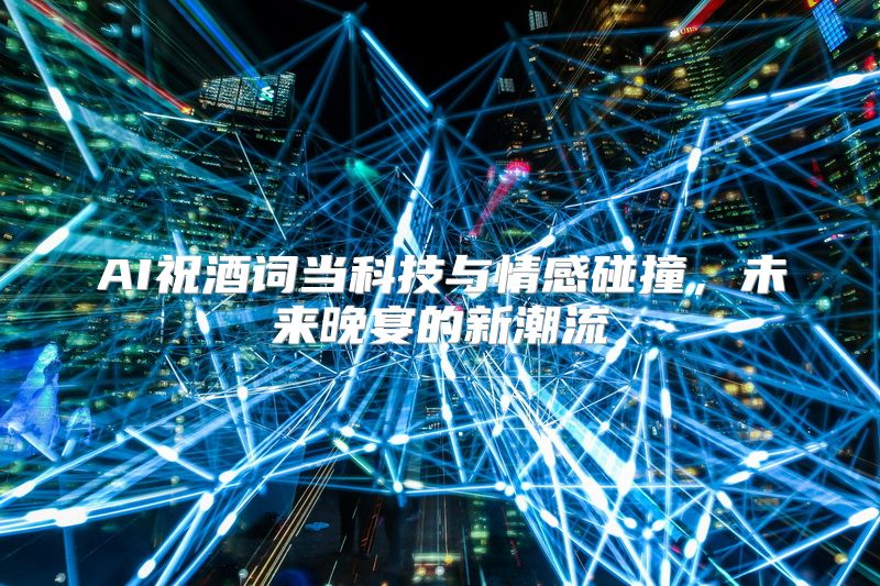 AI祝酒词当科技与情感碰撞，未来晚宴的新潮流
