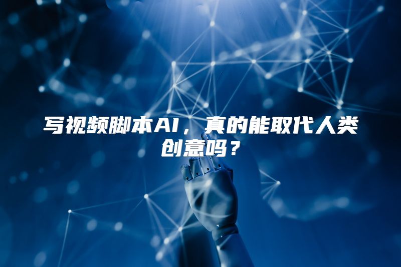 写视频脚本AI，真的能取代人类创意吗？