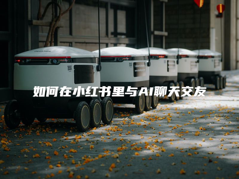 如何在小红书里与AI聊天交友
