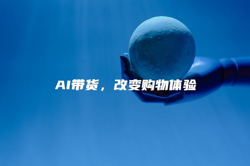 AI带货，改变购物体验