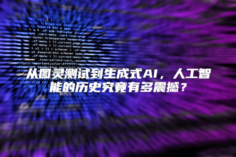 从图灵测试到生成式AI，人工智能的历史究竟有多震撼？