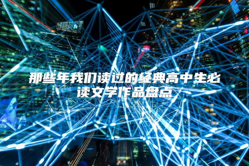 那些年我们读过的经典高中生必读文学作品盘点